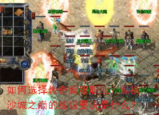 如何选择传奇新服职业?纵横沙城之巅的练级要诀是什么? 如何选择传奇新服职业?纵横沙城之巅的练级要诀是什么?