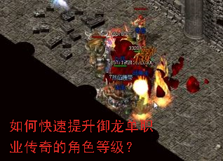 如何快速提升御龙单职业传奇的角色等级? 如何快速提升御龙单职业传奇的角色等级?