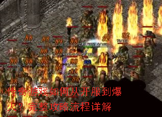 传奇游戏如何从开服到爆火?完整攻略流程详解 传奇游戏如何从开服到爆火?完整攻略流程详解