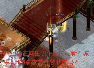 四圣兽在城里哪个方向刷新?城中间NPC能查看怪物状态吗? 四圣兽在城里哪个方向刷新?城中间NPC能查看怪物状态吗?