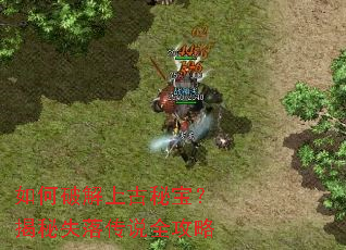 如何破解上古秘宝?揭秘失落传说全攻略 如何破解上古秘宝?揭秘失落传说全攻略