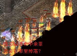 遗忘版传奇中余罪套装在哪里掉落? 遗忘版传奇中余罪套装在哪里掉落?
