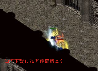 如何下载1.76老传奇版本? 如何下载1.76老传奇版本?
