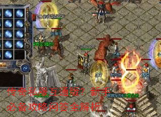 传奇私服互通版?新手必备攻略问答全解析 传奇私服互通版?新手必备攻略问答全解析