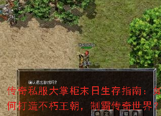 传奇私服大掌柜末日生存指南:如何打造不朽王朝,制霸传奇世界? 传奇私服大掌柜末日生存指南:如何打造不朽王朝,制霸传奇世界?