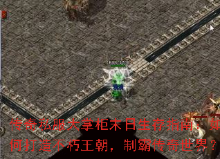 传奇私服大掌柜末日生存指南:如何打造不朽王朝,制霸传奇世界? 传奇私服大掌柜末日生存指南:如何打造不朽王朝,制霸传奇世界?