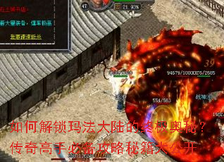 如何解锁玛法大陆的终极奥秘?传奇高手必备攻略秘籍大公开 如何解锁玛法大陆的终极奥秘?传奇高手必备攻略秘籍大公开