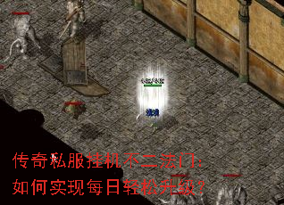 传奇私服挂机不二法门:如何实现每日轻松升级? 传奇私服挂机不二法门:如何实现每日轻松升级?