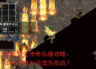 最新轻变传奇私服攻略:如何快速升级成为高战? 最新轻变传奇私服攻略:如何快速升级成为高战?
