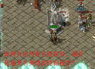 如何开启传奇古迹探险,揭开私服无名英雄的隐藏秘辛? 如何开启传奇古迹探险,揭开私服无名英雄的隐藏秘辛?