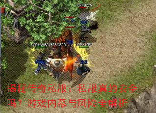 揭秘传奇私服:私服真的安全吗?游戏内幕与风险全解析 揭秘传奇私服:私服真的安全吗?游戏内幕与风险全解析