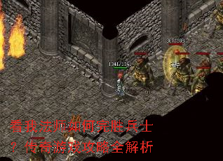看我法师如何完胜兵士?传奇游戏攻略全解析 看我法师如何完胜兵士?传奇游戏攻略全解析