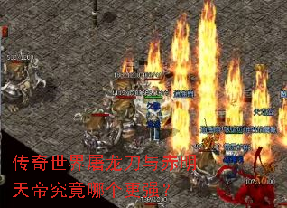 传奇世界屠龙刀与赤明天帝究竟哪个更强? 传奇世界屠龙刀与赤明天帝究竟哪个更强?