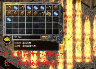如何制霸传奇私服风云榜?巅峰秘籍全解析 如何制霸传奇私服风云榜?巅峰秘籍全解析