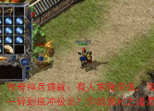 传奇神兵铸就:有人求稳保值,有人一碎到底冲极品?你的强化之道是? 传奇神兵铸就:有人求稳保值,有人一碎到底冲极品?你的强化之道是?