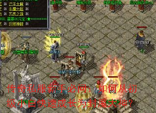 传奇私服新手必问:如何从初级小白快速成长为封魔大神? 传奇私服新手必问:如何从初级小白快速成长为封魔大神?