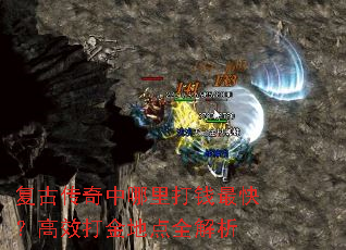 复古传奇中哪里打钱最快?高效打金地点全解析 复古传奇中哪里打钱最快?高效打金地点全解析