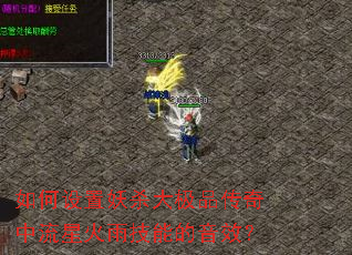 如何设置妖杀大极品传奇中流星火雨技能的音效? 如何设置妖杀大极品传奇中流星火雨技能的音效?