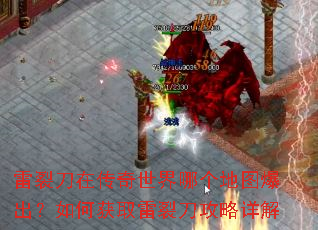 雷裂刀在传奇世界哪个地图爆出?如何获取雷裂刀攻略详解 雷裂刀在传奇世界哪个地图爆出?如何获取雷裂刀攻略详解