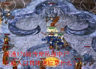 网通176版传奇私服中尸王殿入口具体坐标是什么? 网通176版传奇私服中尸王殿入口具体坐标是什么?