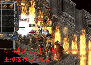 如何高效获取祖玛教主掉落的高级装备? 如何高效获取祖玛教主掉落的高级装备?