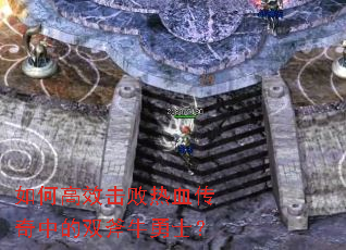如何高效击败热血传奇中的双斧牛勇士? 如何高效击败热血传奇中的双斧牛勇士?