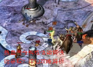 热血传奇熔炼值如何快速获取?详细攻略解析 热血传奇熔炼值如何快速获取?详细攻略解析