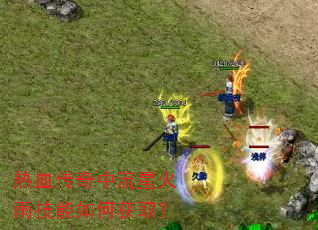 热血传奇中流星火雨技能如何获取? 热血传奇中流星火雨技能如何获取?
