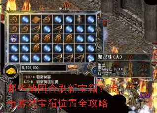 哪些地图会刷新宝箱?传奇游戏宝箱位置全攻略 哪些地图会刷新宝箱?传奇游戏宝箱位置全攻略