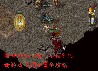 哪些地图会刷新宝箱?传奇游戏宝箱位置全攻略 哪些地图会刷新宝箱?传奇游戏宝箱位置全攻略