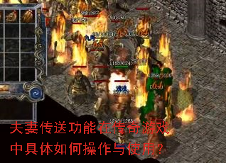 夫妻传送功能在传奇游戏中具体如何操作与使用? 夫妻传送功能在传奇游戏中具体如何操作与使用?