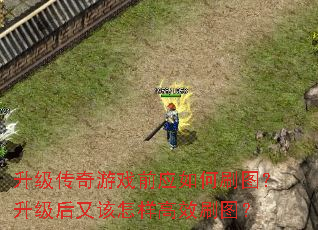 升级传奇游戏前应如何刷图?升级后又该怎样高效刷图? 升级传奇游戏前应如何刷图?升级后又该怎样高效刷图?