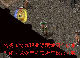 名扬传奇九职业隐藏地图全攻略?如何探索与解锁所有秘密区域 名扬传奇九职业隐藏地图全攻略?如何探索与解锁所有秘密区域
