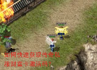 如何快速获取传奇私服财富卡激活码? 如何快速获取传奇私服财富卡激活码?