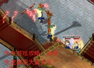 传奇游戏攻略:如何快速获取大量金币? 传奇游戏攻略:如何快速获取大量金币?