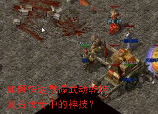 如何快速掌握武动乾坤复古传奇中的神技? 如何快速掌握武动乾坤复古传奇中的神技?
