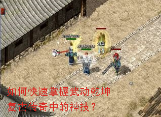 如何快速掌握武动乾坤复古传奇中的神技? 如何快速掌握武动乾坤复古传奇中的神技?