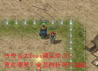 传奇各大Boss藏匿地点究竟在哪里?全面剖析等你揭秘 传奇各大Boss藏匿地点究竟在哪里?全面剖析等你揭秘