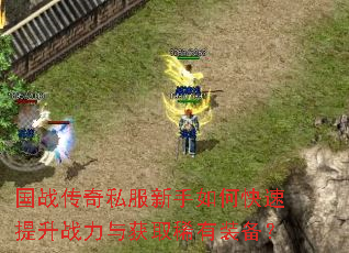 国战传奇私服新手如何快速提升战力与获取稀有装备? 国战传奇私服新手如何快速提升战力与获取稀有装备?