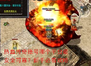 热血传奇账号哪个平台最安全可靠?新手必看攻略 热血传奇账号哪个平台最安全可靠?新手必看攻略