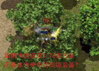 如何快速获取1.76复古金币版本传奇中的高级装备? 如何快速获取1.76复古金币版本传奇中的高级装备?