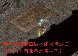 最新英雄合击版本如何快速提升战力?有哪些必备技巧? 最新英雄合击版本如何快速提升战力?有哪些必备技巧?