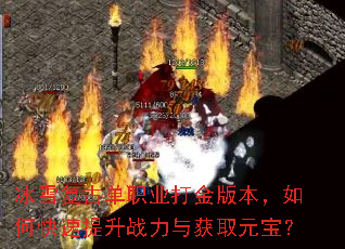 冰雪复古单职业打金版本,如何快速提升战力与获取元宝? 冰雪复古单职业打金版本,如何快速提升战力与获取元宝?