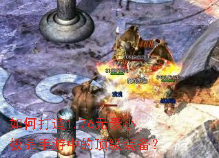 如何打造1.76元素小极品手游中的顶级装备? 如何打造1.76元素小极品手游中的顶级装备?