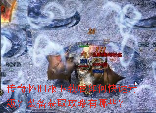 传奇怀旧服下载后如何快速升级?装备获取攻略有哪些? 传奇怀旧服下载后如何快速升级?装备获取攻略有哪些?