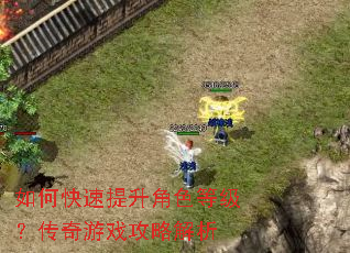 如何快速提升角色等级?传奇游戏攻略解析 如何快速提升角色等级?传奇游戏攻略解析