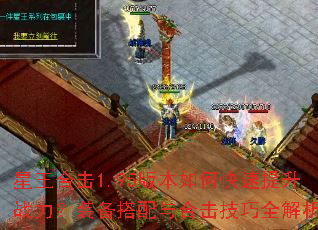 星王合击1.95版本如何快速提升战力?装备搭配与合击技巧全解析 星王合击1.95版本如何快速提升战力?装备搭配与合击技巧全解析