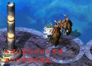 如何以冥神神话为背景设计传奇游戏攻略? 如何以冥神神话为背景设计传奇游戏攻略?
