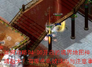 如何攻略04-00开启的境界地图神魄融天?有哪些高效技巧与注意事项? 如何攻略04-00开启的境界地图神魄融天?有哪些高效技巧与注意事项?